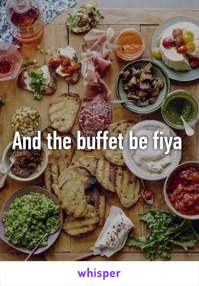 And the buffet be fiya 