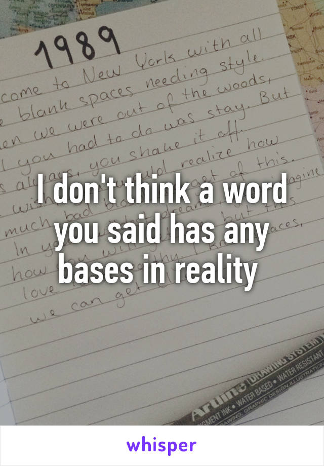 I don't think a word you said has any bases in reality 