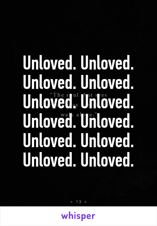 Unloved. Unloved. Unloved. Unloved. Unloved. Unloved. Unloved. Unloved. Unloved. Unloved. Unloved. Unloved.