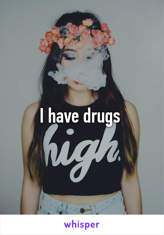 I have drugs 