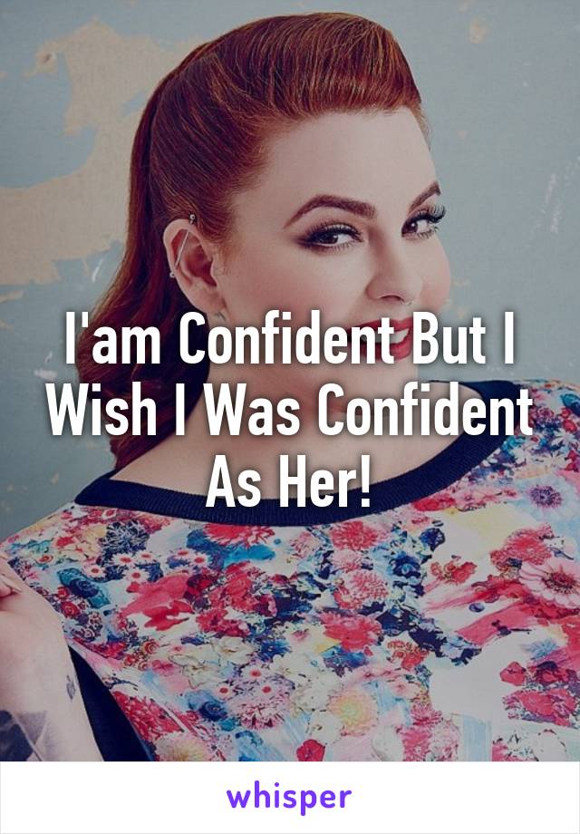 I'am Confident But I Wish I Was Confident As Her!