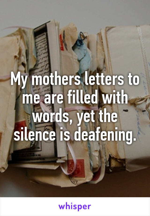 My mothers letters to me are filled with words, yet the silence is deafening.