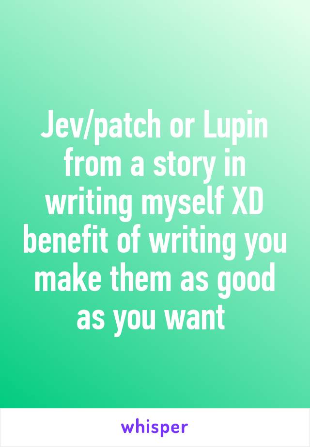 Jev/patch or Lupin from a story in writing myself XD benefit of writing you make them as good as you want 