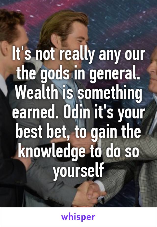 It's not really any our the gods in general. Wealth is something earned. Odin it's your best bet, to gain the knowledge to do so yourself