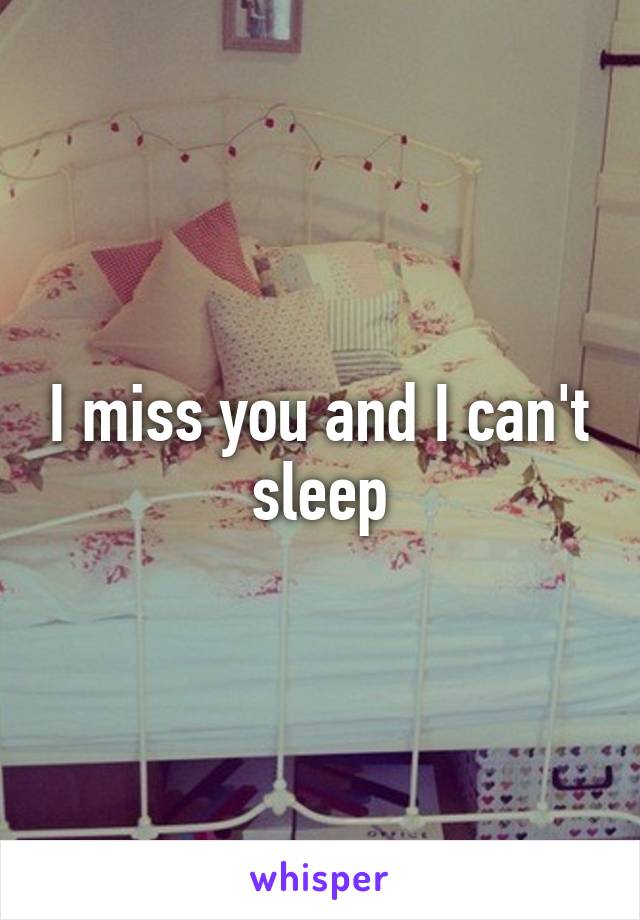 I miss you and I can't sleep