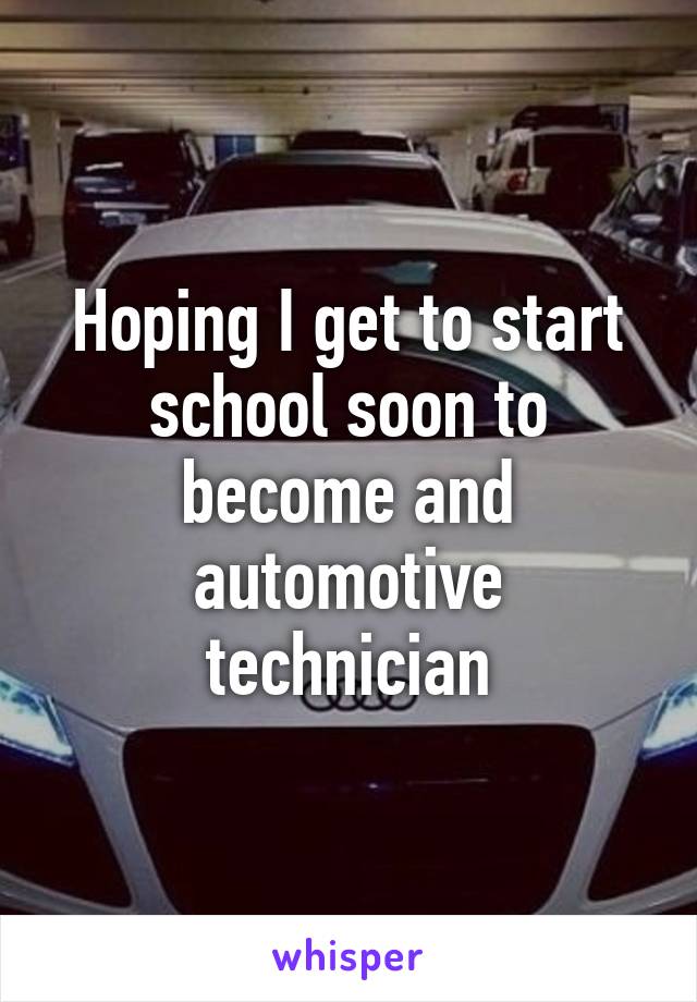 Hoping I get to start school soon to become and automotive technician