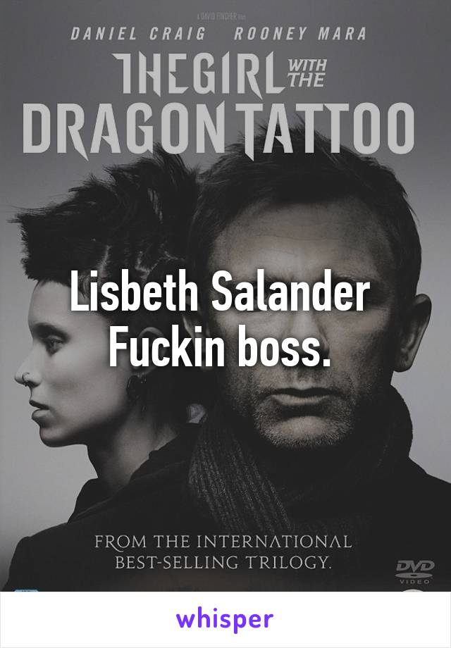 Lisbeth Salander 
Fuckin boss. 