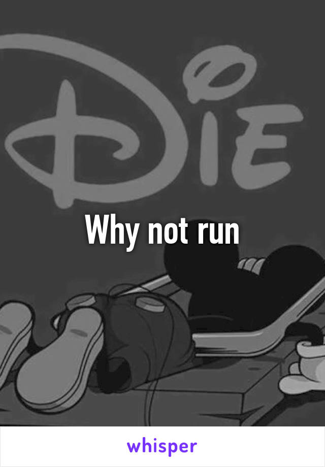 Why not run