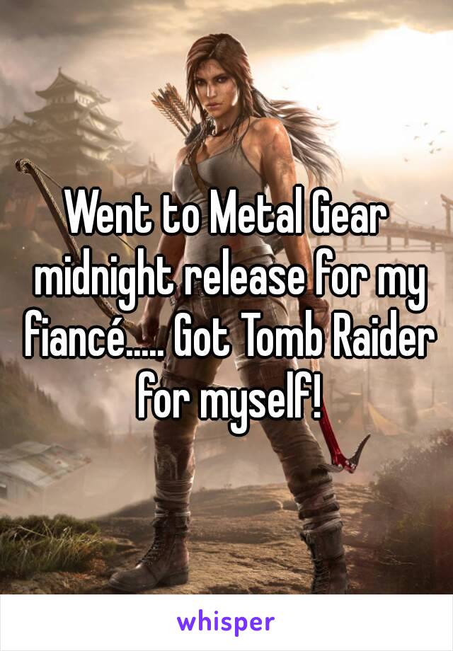 Went to Metal Gear midnight release for my fiancé..... Got Tomb Raider for myself!