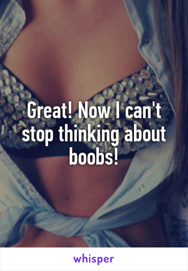 Great! Now I can't stop thinking about boobs!