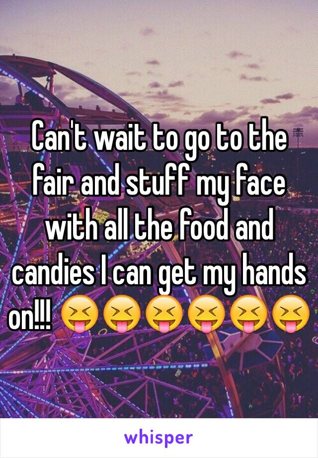 Can't wait to go to the fair and stuff my face with all the food and candies I can get my hands on!!! 😝😝😝😝😝😝