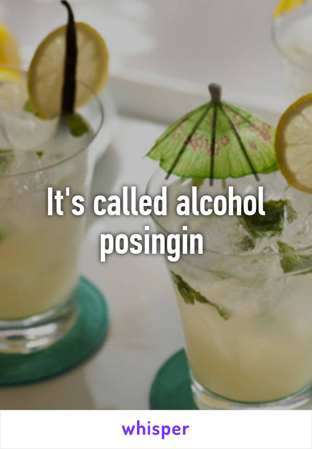 It's called alcohol posingin 