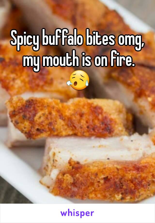 Spicy buffalo bites omg, my mouth is on fire.
😥