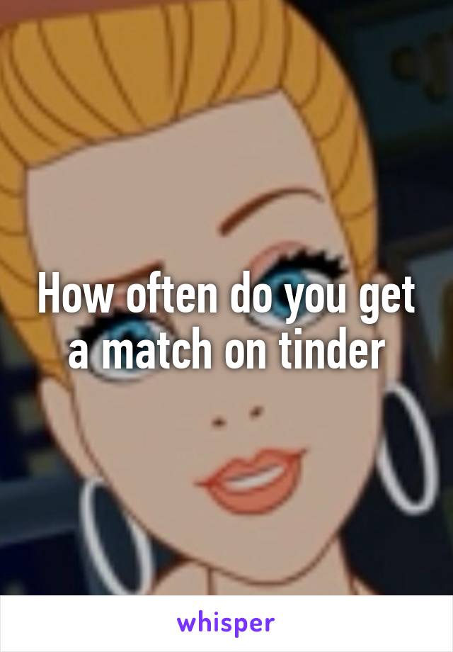 How often do you get a match on tinder