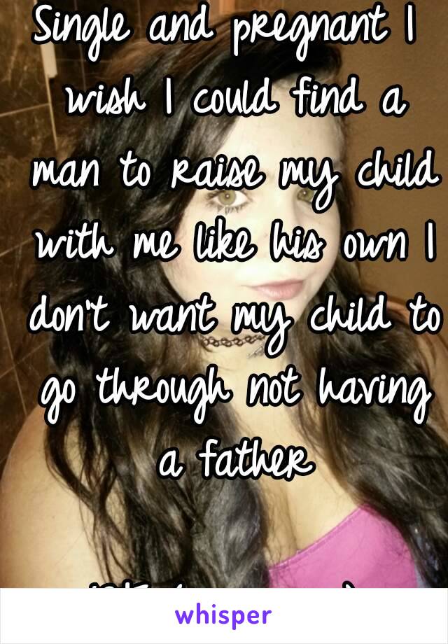 Single and pregnant I wish I could find a man to raise my child with me like his own I don't want my child to go through not having a father

18F (me in pic)