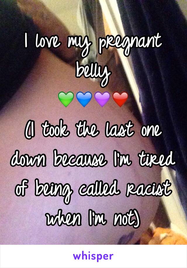 I love my pregnant belly 
💚💙💜❤️
(I took the last one down because I'm tired of being called racist when I'm not)