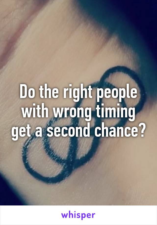 Do the right people with wrong timing get a second chance?