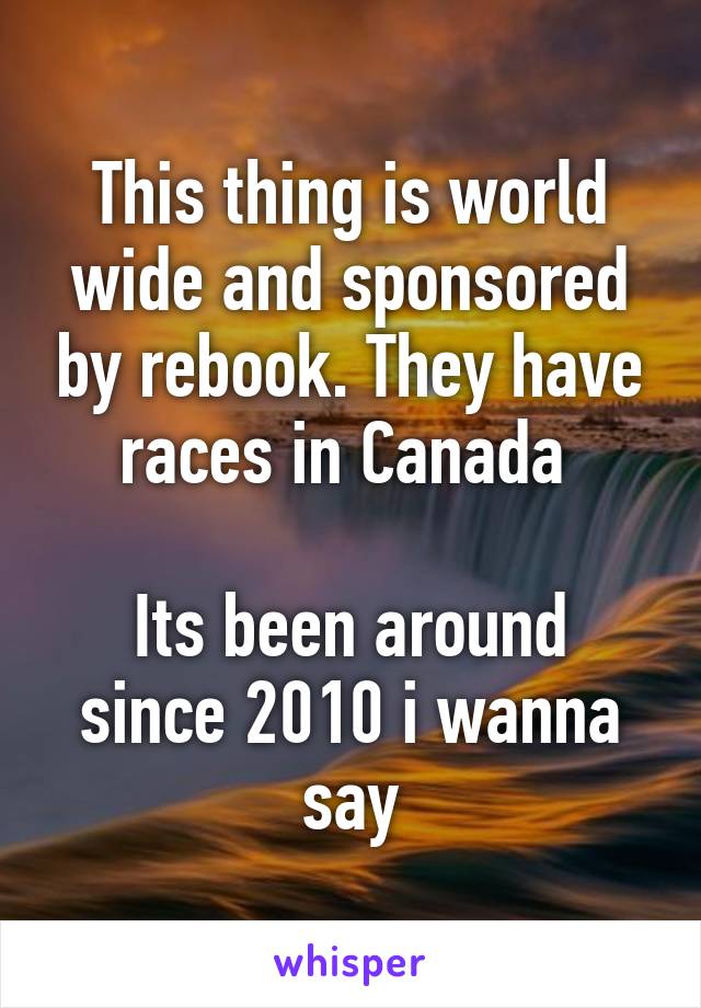 This thing is world wide and sponsored by rebook. They have races in Canada 

Its been around since 2010 i wanna say