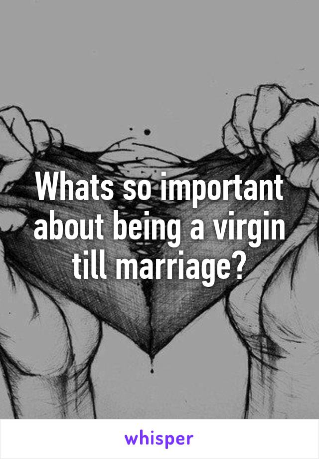 Whats so important about being a virgin till marriage?