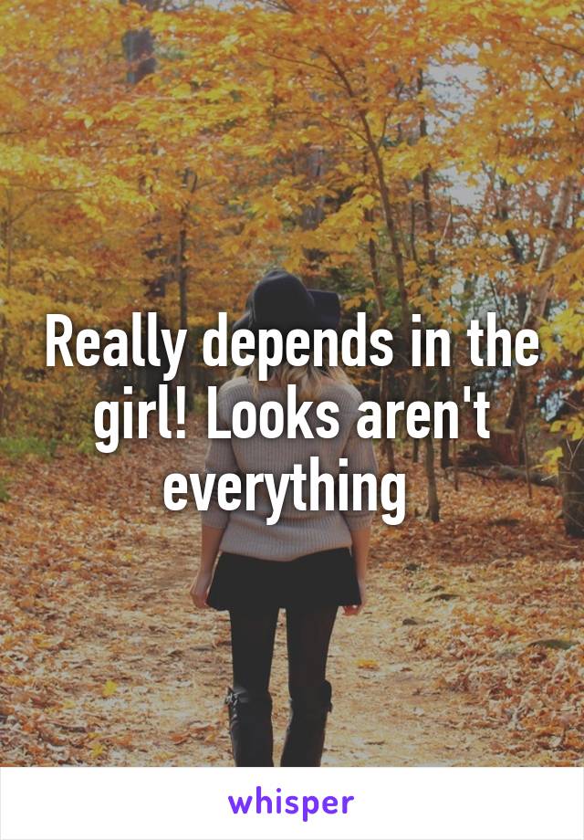 Really depends in the girl! Looks aren't everything 