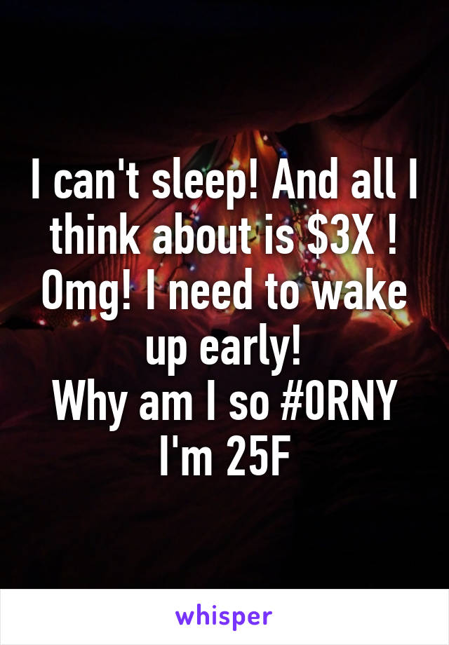 I can't sleep! And all I think about is $3X ! Omg! I need to wake up early!
Why am I so #0RNY
I'm 25F