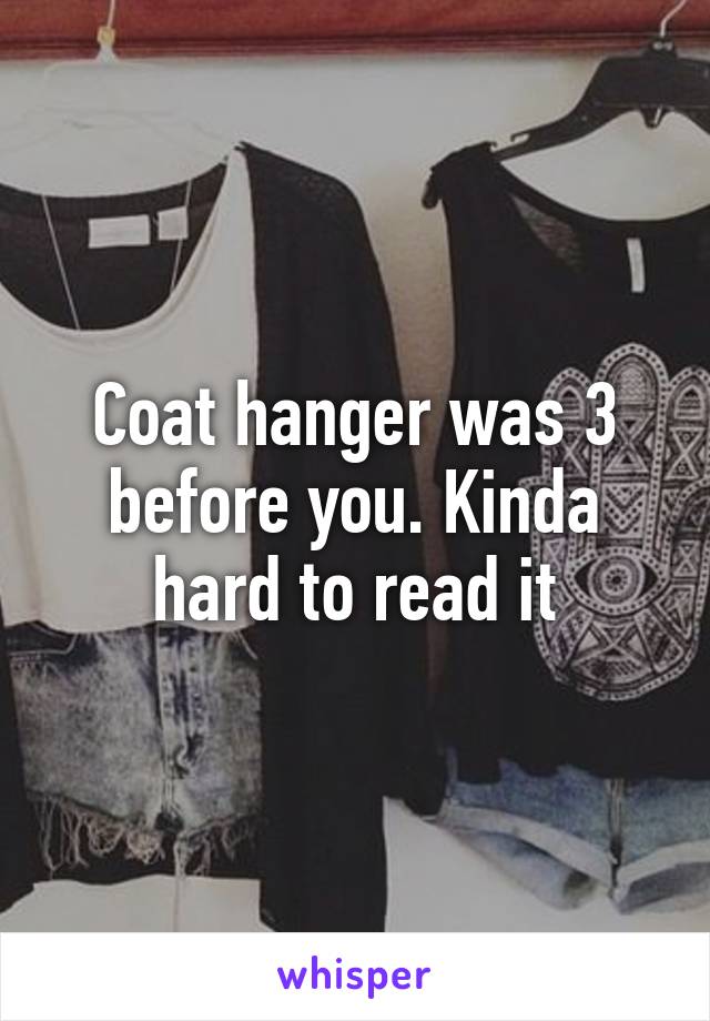 Coat hanger was 3 before you. Kinda hard to read it