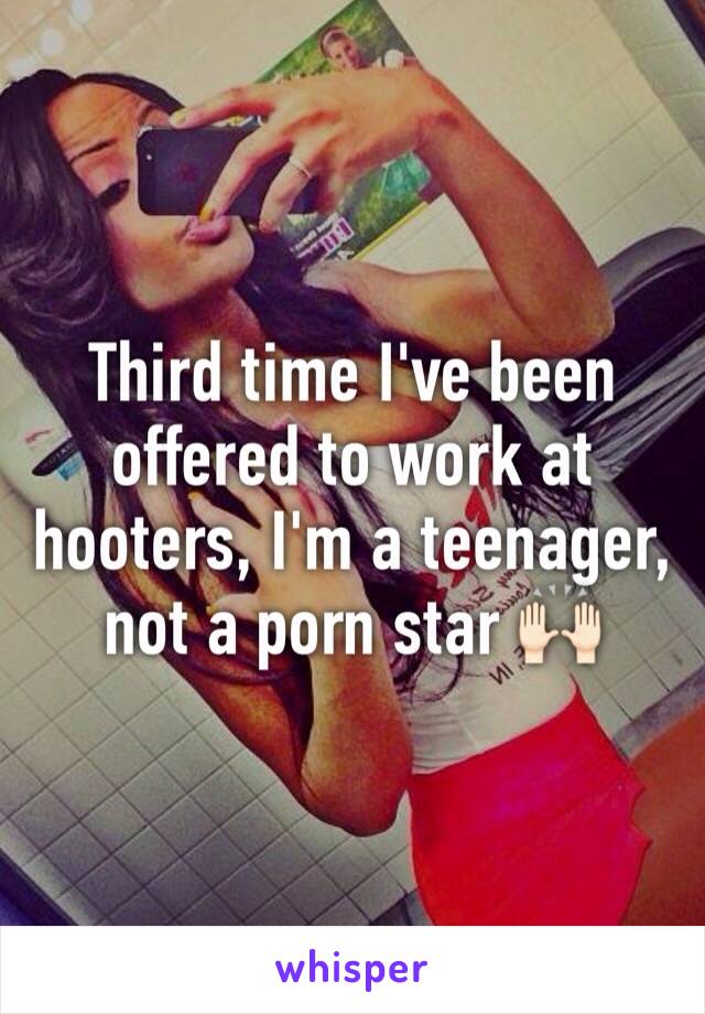 Third time I've been offered to work at hooters, I'm a teenager, not a porn star 🙌🏻