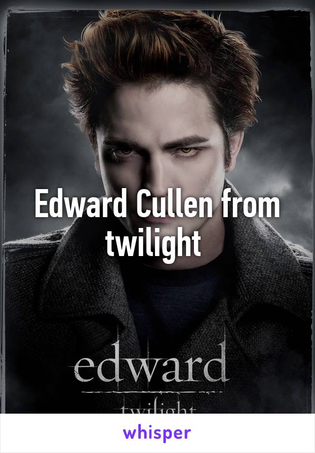 Edward Cullen from twilight 