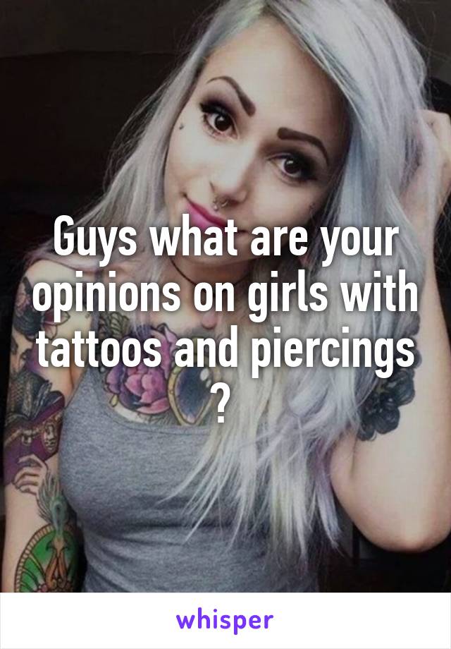 Guys what are your opinions on girls with tattoos and piercings ? 