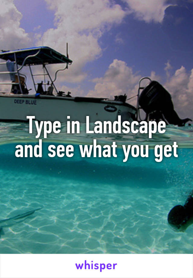 Type in Landscape and see what you get