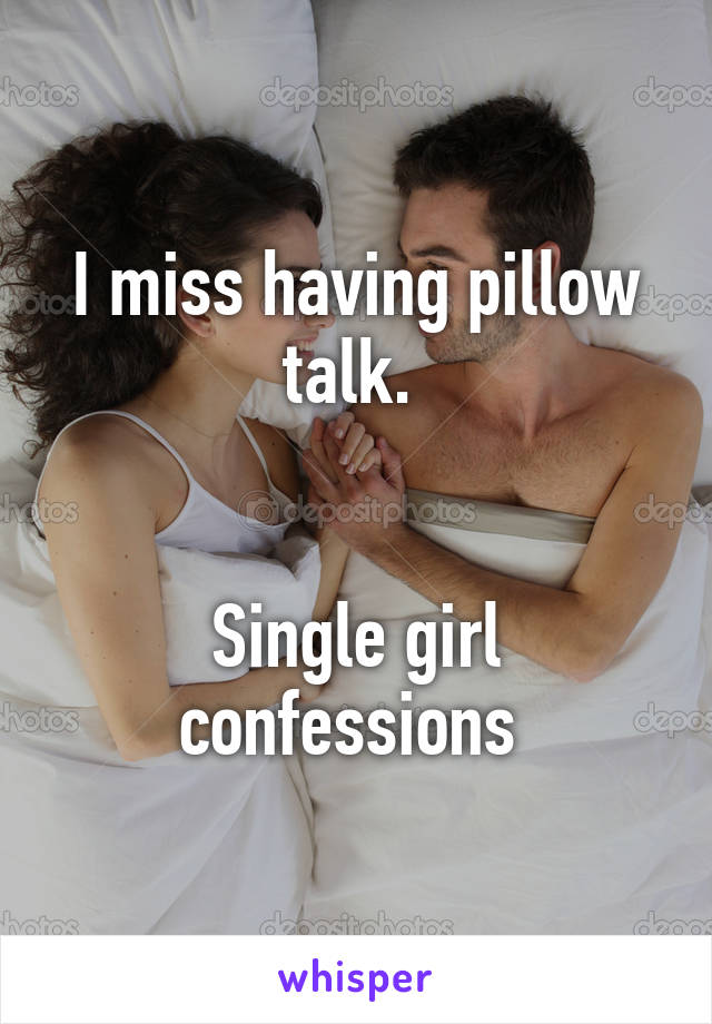 I miss having pillow talk. 


Single girl confessions 