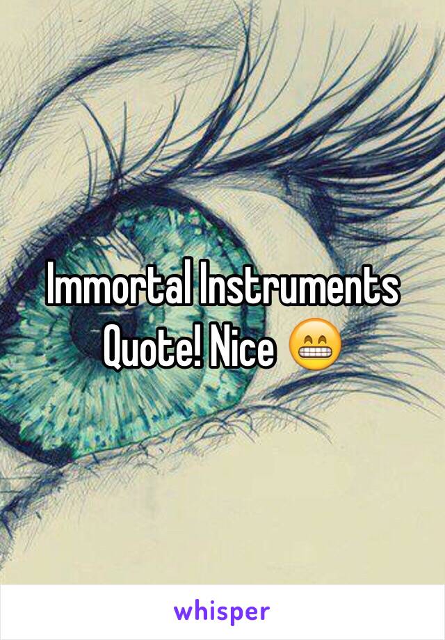 Immortal Instruments Quote! Nice 😁