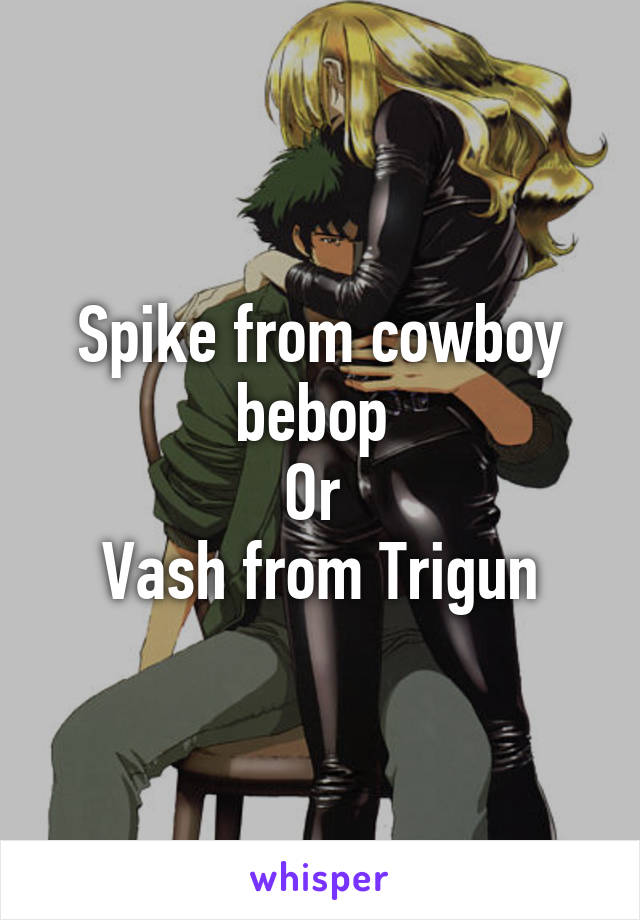 Spike from cowboy bebop 
Or 
Vash from Trigun