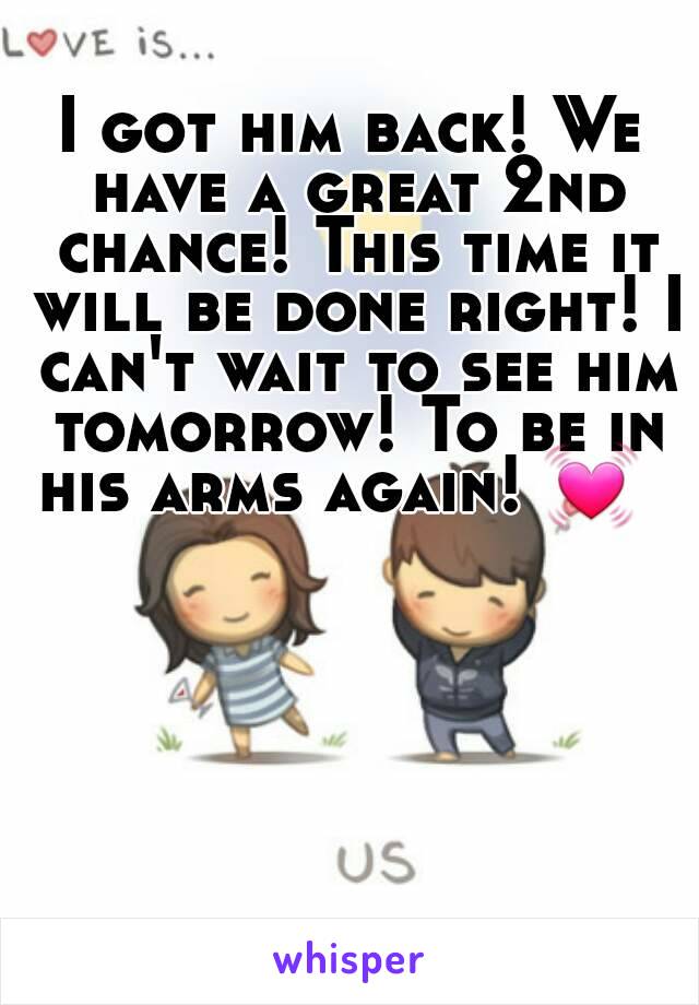 I got him back! We have a great 2nd chance! This time it will be done right! I can't wait to see him tomorrow! To be in his arms again! 💓  