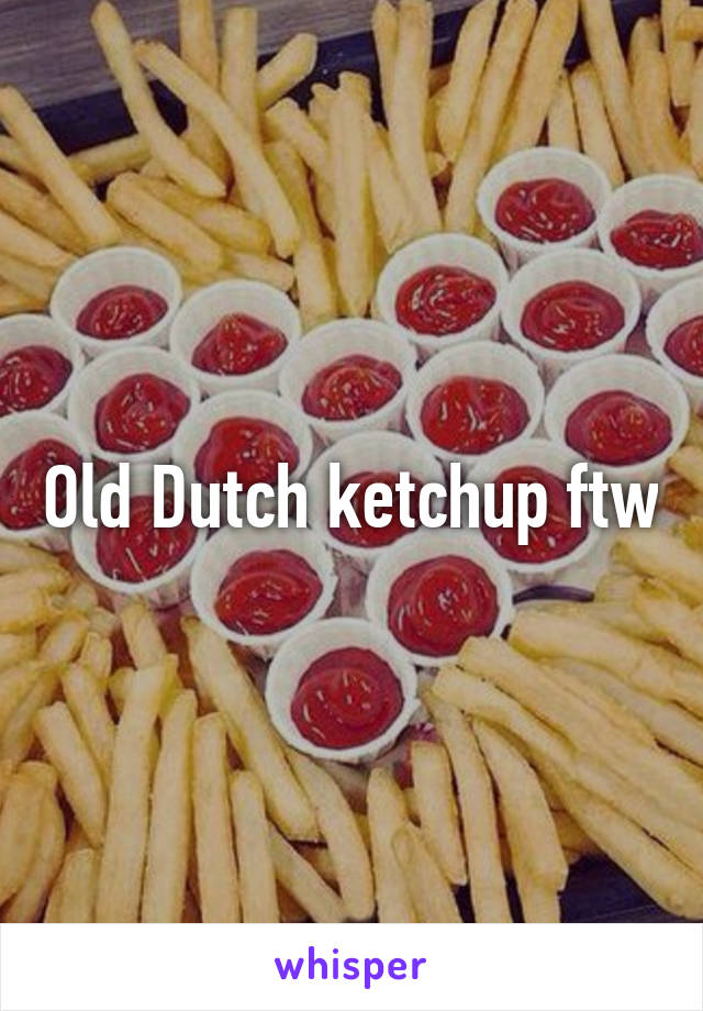 Old Dutch ketchup ftw