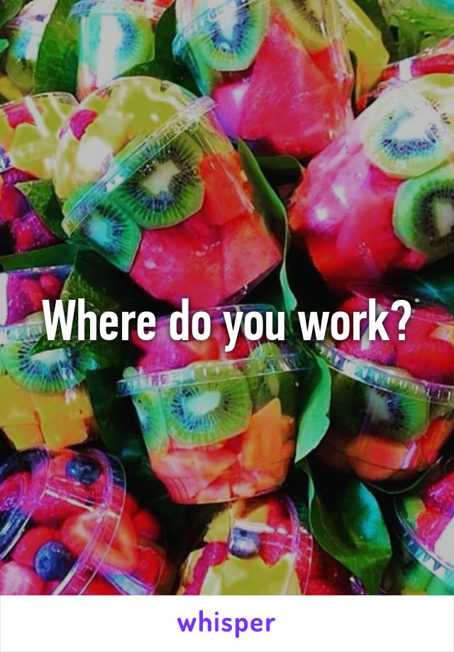 Where do you work?