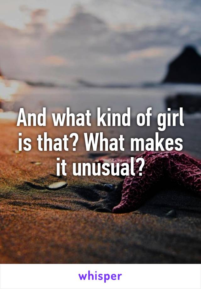 And what kind of girl is that? What makes it unusual?