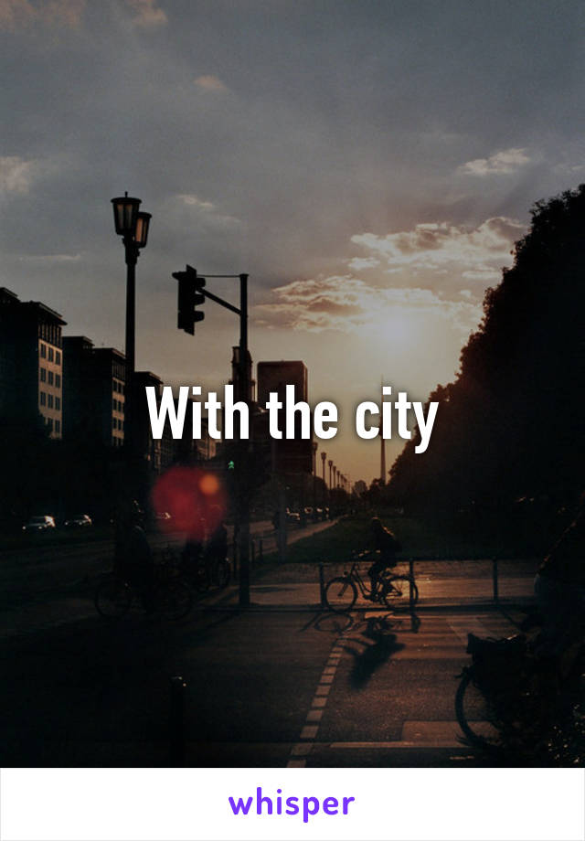 With the city