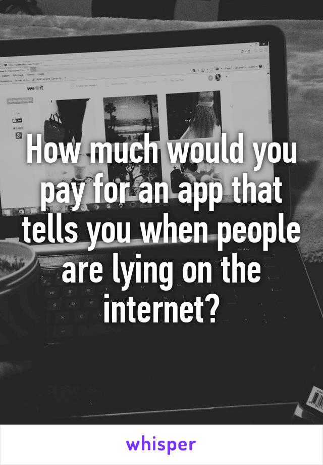 How much would you pay for an app that tells you when people are lying on the internet?