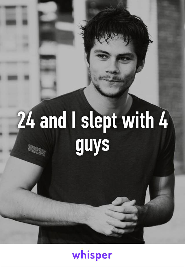 24 and I slept with 4 guys