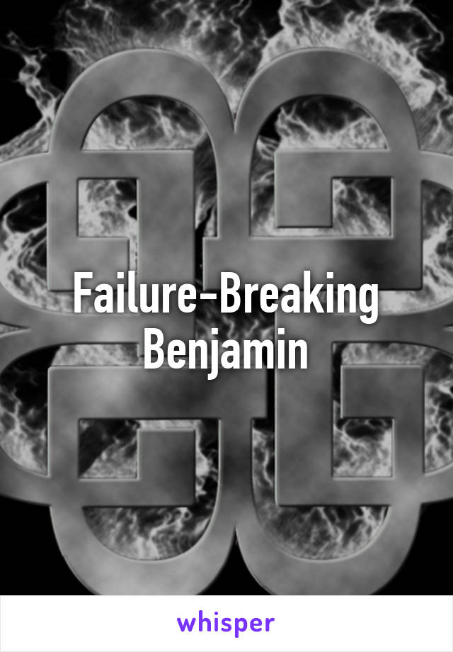 Failure-Breaking Benjamin