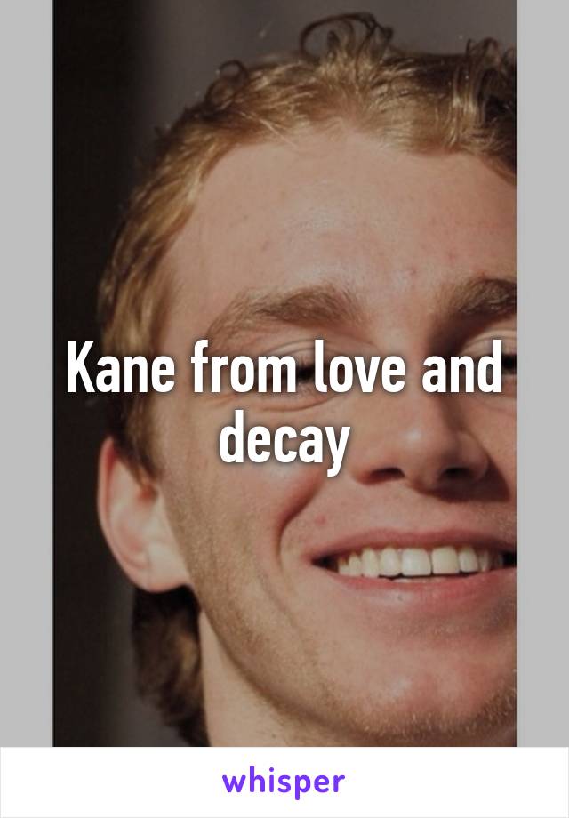 Kane from love and decay