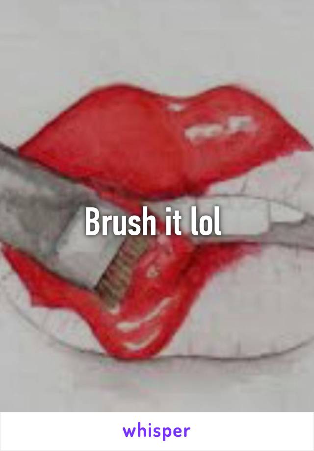 Brush it lol 