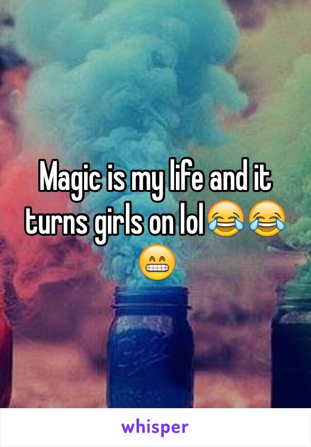 Magic is my life and it turns girls on lol😂😂😁