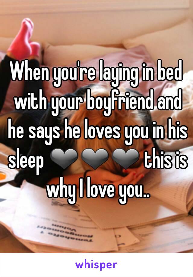 When you're laying in bed with your boyfriend and he says he loves you in his sleep ❤❤❤ this is why I love you..