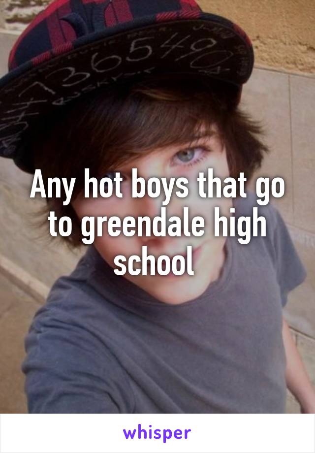 Any hot boys that go to greendale high school 