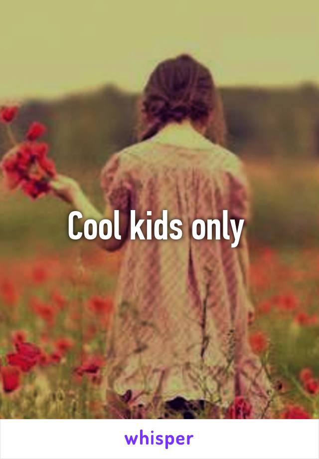 Cool kids only 