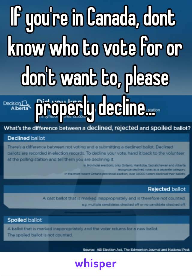 If you're in Canada, dont know who to vote for or don't want to, please properly decline...