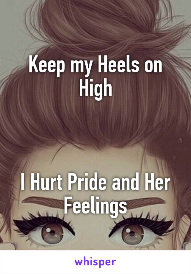 Keep my Heels on High



I Hurt Pride and Her Feelings