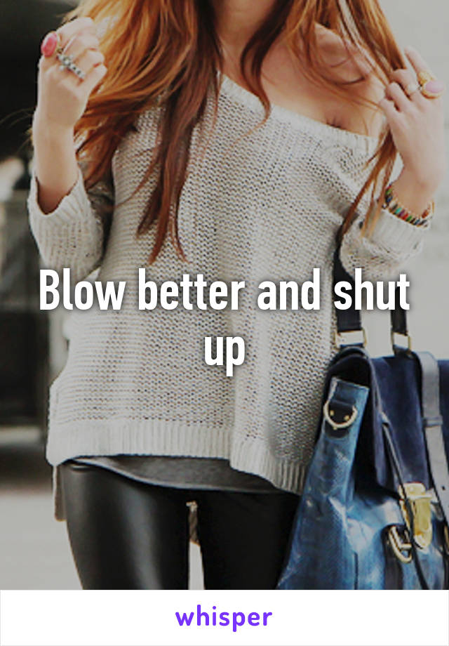 Blow better and shut up